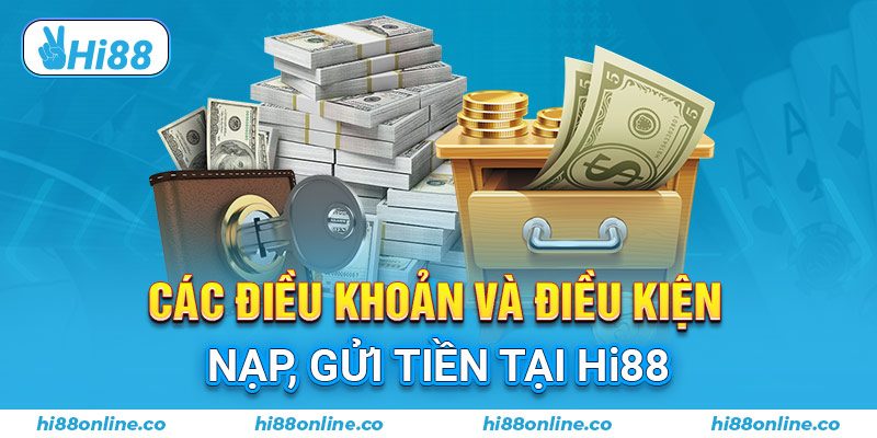 Các điều khoản và điều kiện nạp, gửi tiền tại Hi88