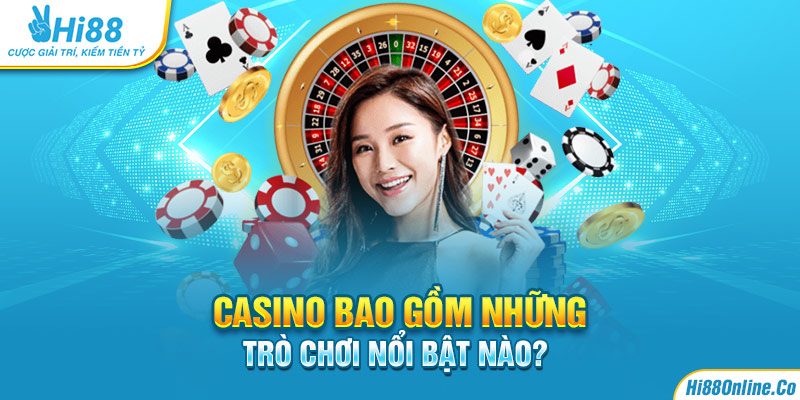 Casino bao gồm những trò chơi nổi bật nào?